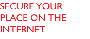 SECURE YOUR PLACE ON THE iNTERNET